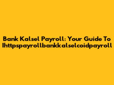 Bank Kalsel Payroll: Your Guide To Ihttpspayrollbankkalselcoidpayroll