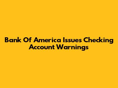 Bank Of America Issues Checking Account Warnings