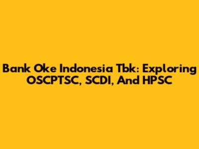 Bank Oke Indonesia Tbk: Exploring OSCPTSC, SCDI, And HPSC