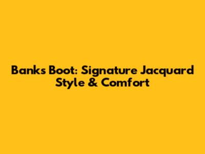 Banks Boot: Signature Jacquard Style & Comfort