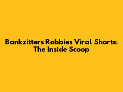 Bankzitters Robbie's Viral Shorts: The Inside Scoop