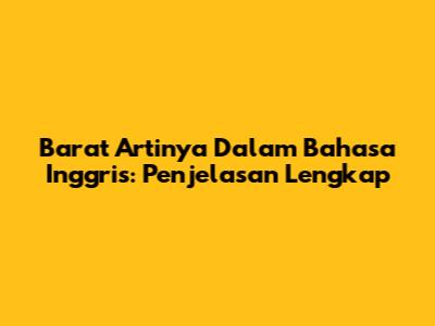 Barat Artinya Dalam Bahasa Inggris: Penjelasan Lengkap