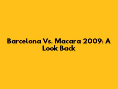 Barcelona Vs. Macara 2009: A Look Back