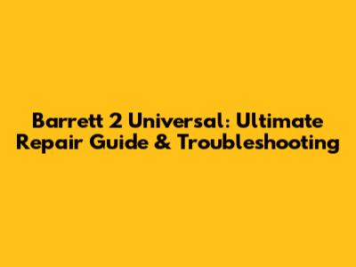 Barrett 2 Universal: Ultimate Repair Guide & Troubleshooting
