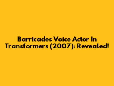 Barricade's Voice Actor In Transformers (2007): Revealed!