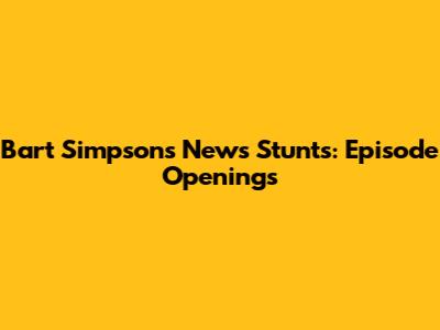 Bart Simpson's News Stunts: Episode Openings