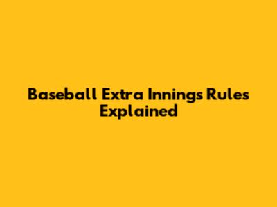 Baseball Extra Innings Rules Explained