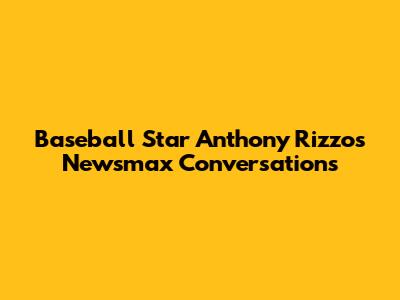 Baseball Star Anthony Rizzo's Newsmax Conversations