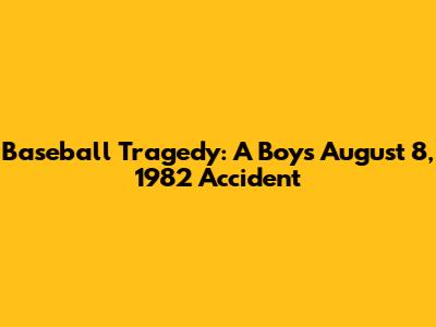Baseball Tragedy: A Boy's August 8, 1982 Accident