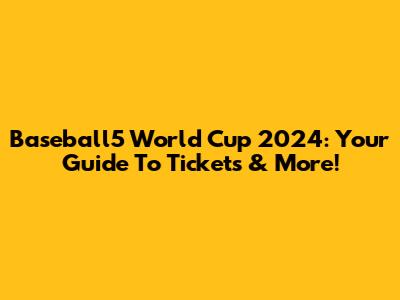 Baseball5 World Cup 2024: Your Guide To Tickets & More!