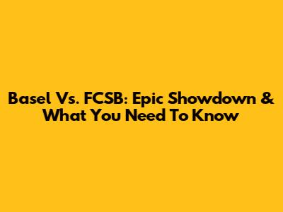 Basel Vs. FCSB: Epic Showdown & What You Need To Know