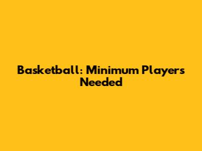 Basketball: Minimum Players Needed