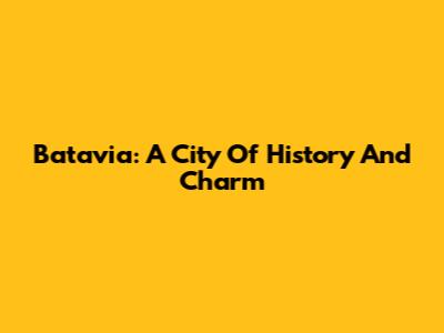 Batavia: A City Of History And Charm