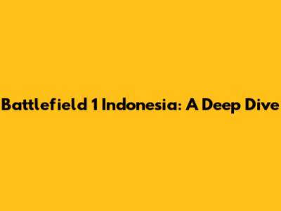 Battlefield 1 Indonesia: A Deep Dive