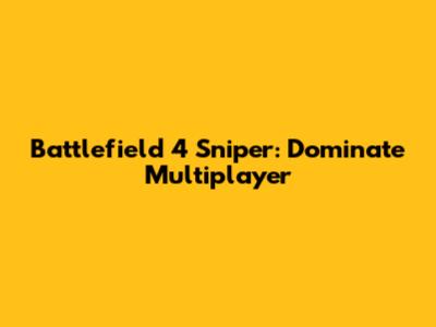 Battlefield 4 Sniper: Dominate Multiplayer