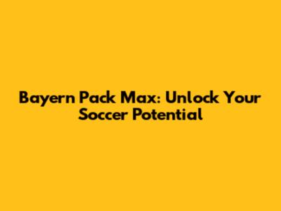 Bayern Pack Max: Unlock Your Soccer Potential