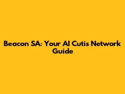 Beacon SA: Your AI Cutis Network Guide