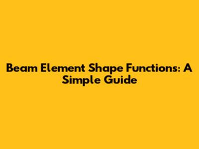 Beam Element Shape Functions: A Simple Guide