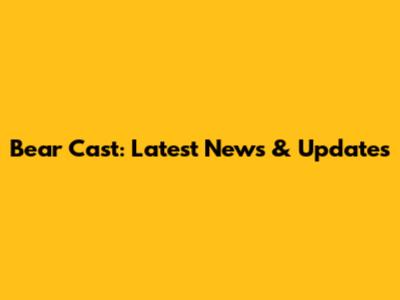 Bear Cast: Latest News & Updates