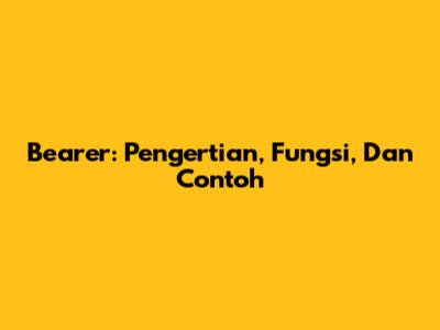 Bearer: Pengertian, Fungsi, Dan Contoh