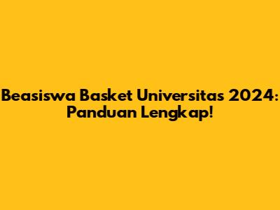 Beasiswa Basket Universitas 2024: Panduan Lengkap!