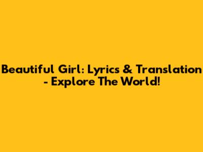 Beautiful Girl: Lyrics & Translation - Explore The World!