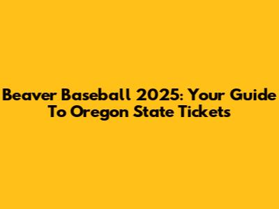 Beaver Baseball 2025: Your Guide To Oregon State Tickets