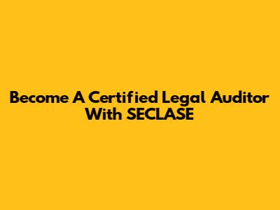Become A Certified Legal Auditor With SECLASE