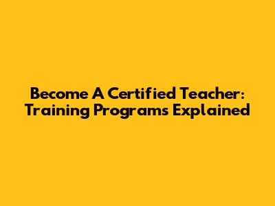 Become A Certified Teacher: Training Programs Explained