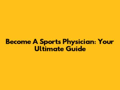 Become A Sports Physician: Your Ultimate Guide