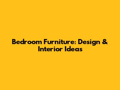 Bedroom Furniture: Design & Interior Ideas