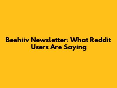 Beehiiv Newsletter: What Reddit Users Are Saying