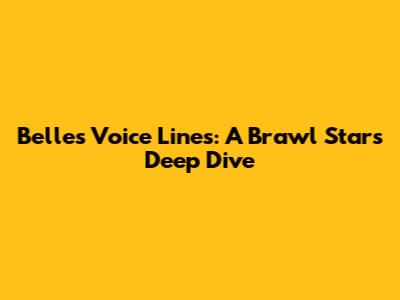 Belle's Voice Lines: A Brawl Stars Deep Dive