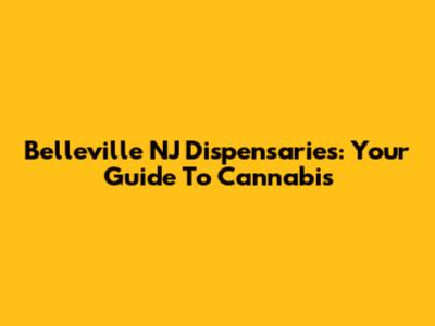 Belleville NJ Dispensaries: Your Guide To Cannabis
