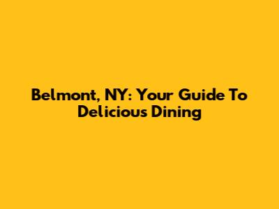 Belmont, NY: Your Guide To Delicious Dining
