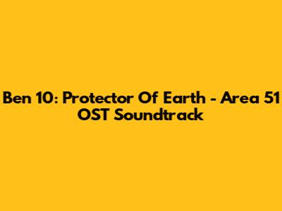 Ben 10: Protector Of Earth - Area 51 OST Soundtrack