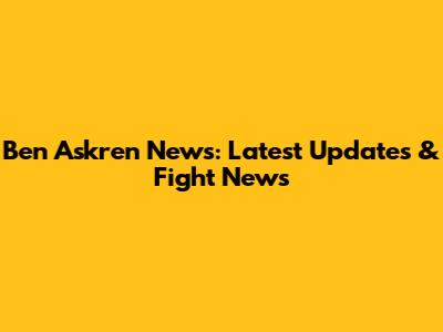 Ben Askren News: Latest Updates & Fight News