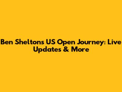 Ben Shelton's US Open Journey: Live Updates & More