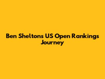 Ben Shelton's US Open Rankings Journey