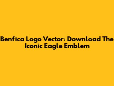 Benfica Logo Vector: Download The Iconic Eagle Emblem