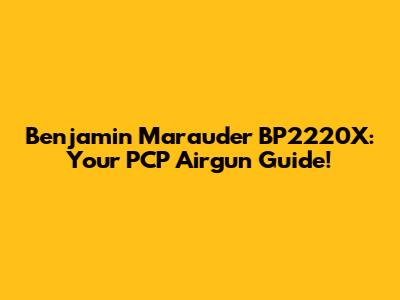 Benjamin Marauder BP2220X: Your PCP Airgun Guide!