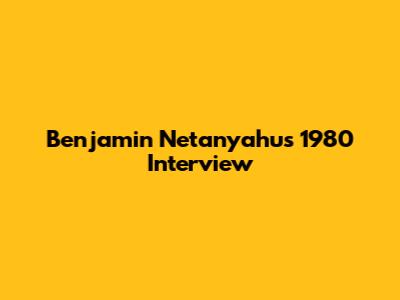 Benjamin Netanyahu's 1980 Interview
