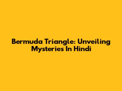 Bermuda Triangle: Unveiling Mysteries In Hindi