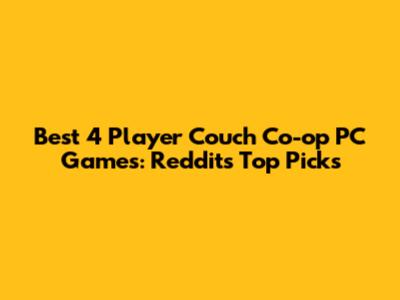 Best 4 Player Couch Co-op PC Games: Reddit's Top Picks
