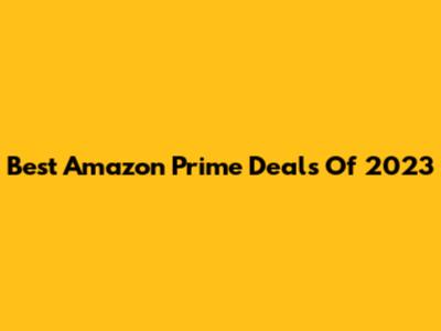 Best Amazon Prime Deals Of 2023