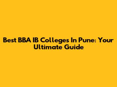 Best BBA IB Colleges In Pune: Your Ultimate Guide