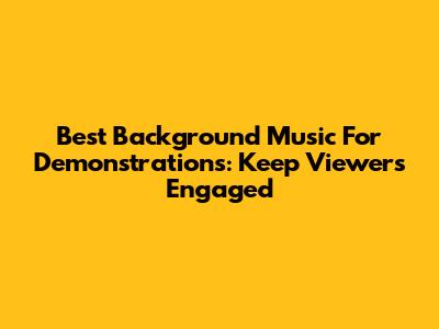 Best Background Music For Demonstrations: Keep Viewers Engaged
