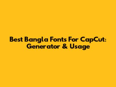Best Bangla Fonts For CapCut: Generator & Usage