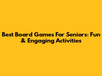 Best Board Games For Seniors: Fun & Engaging Activities