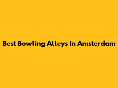Best Bowling Alleys In Amsterdam